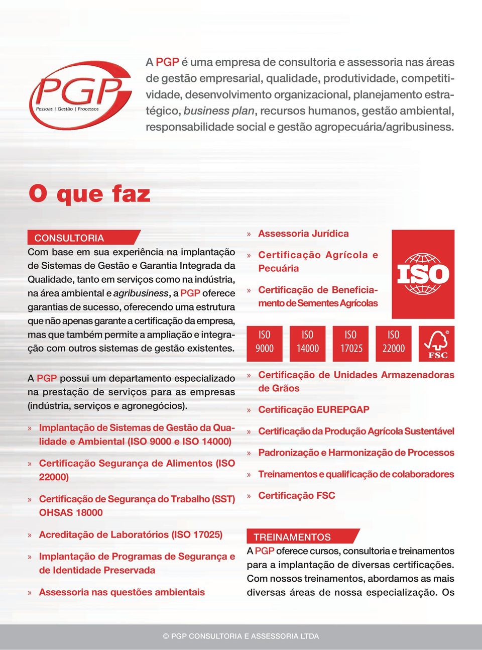 O que faz CONSULTORIA Com base em sua experiência na implantação de Sistemas de Gestão e Garantia Integrada da Qualidade, tanto em serviços como na indústria, na área ambiental e agribusiness, a PGP