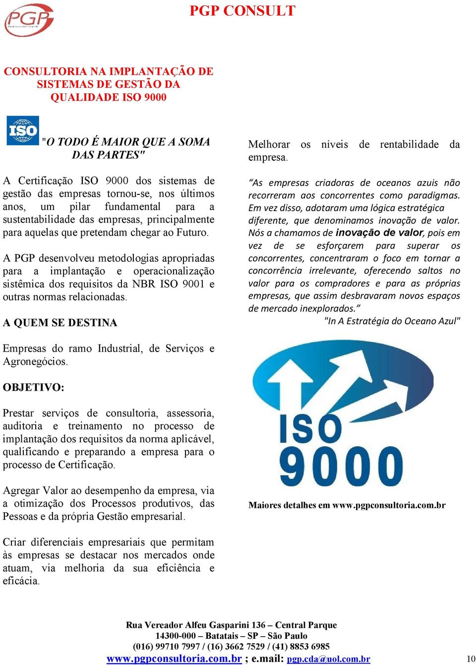 A PGP desenvolveu metodologias apropriadas para a implantação e operacionalização sistêmica dos requisitos da NBR ISO 9001 e outras normas relacionadas. Melhorar os níveis de rentabilidade da empresa.