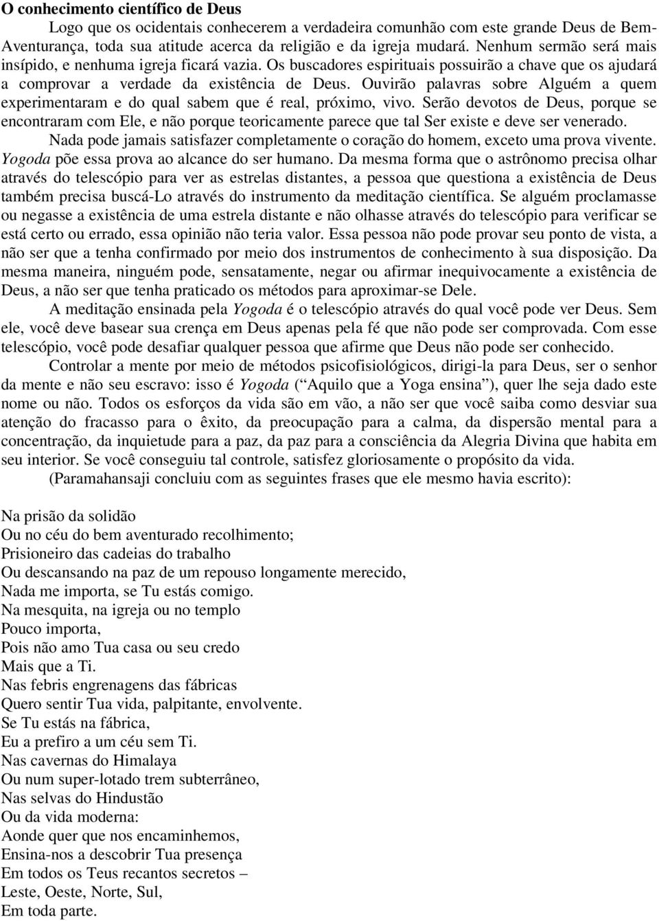 Ouvirão palavras sobre Alguém a quem experimentaram e do qual sabem que é real, próximo, vivo.