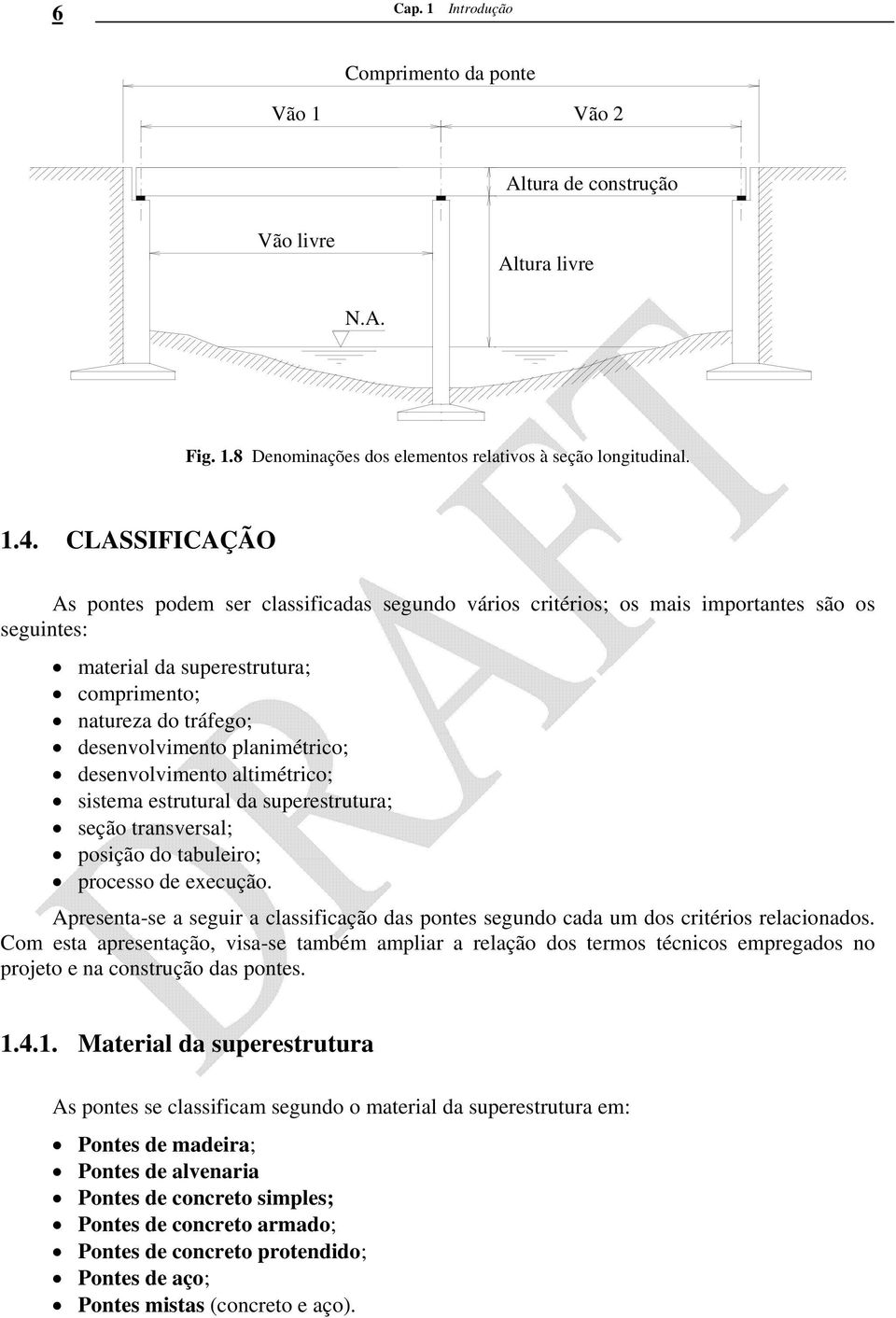 planimétrico; desenvolvimento altimétrico; sistema estrutural da superestrutura; seção transversal; posição do tabuleiro; processo de execução.