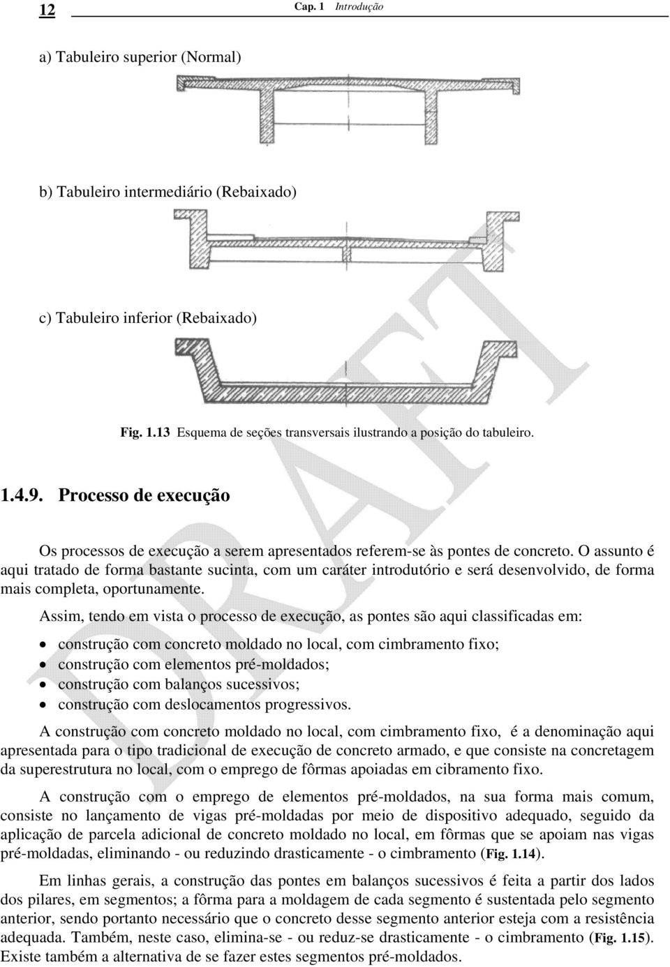 O assunto é aqui tratado de forma bastante sucinta, com um caráter introdutório e será desenvolvido, de forma mais completa, oportunamente.