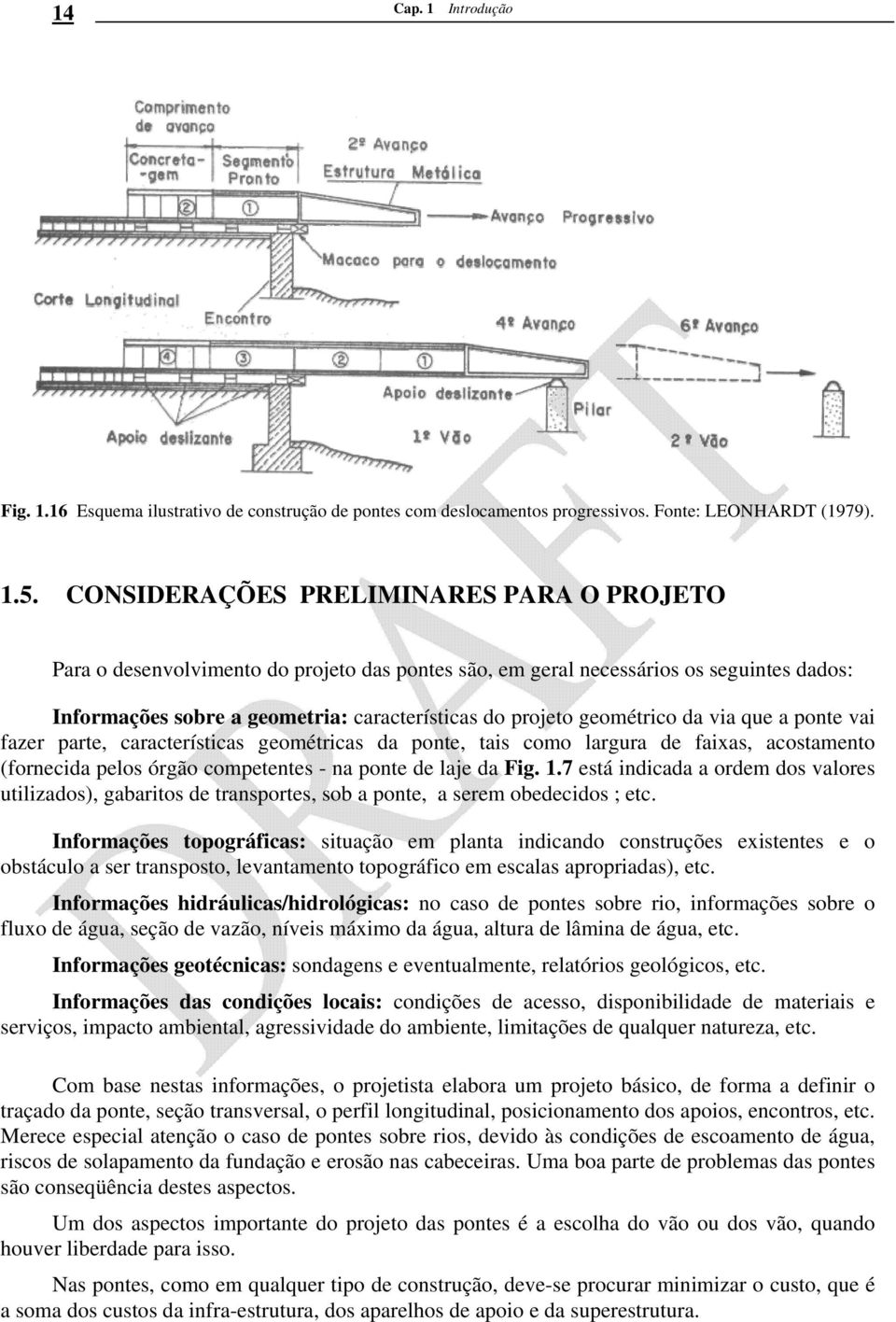 geométrico da via que a ponte vai fazer parte, características geométricas da ponte, tais como largura de faixas, acostamento (fornecida pelos órgão competentes - na ponte de laje da Fig. 1.