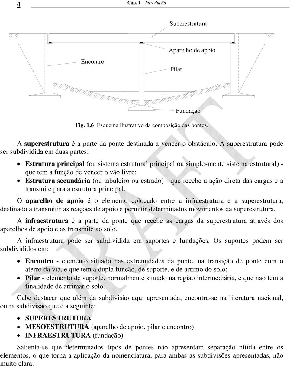 secundária (ou tabuleiro ou estrado) - que recebe a ação direta das cargas e a transmite para a estrutura principal.