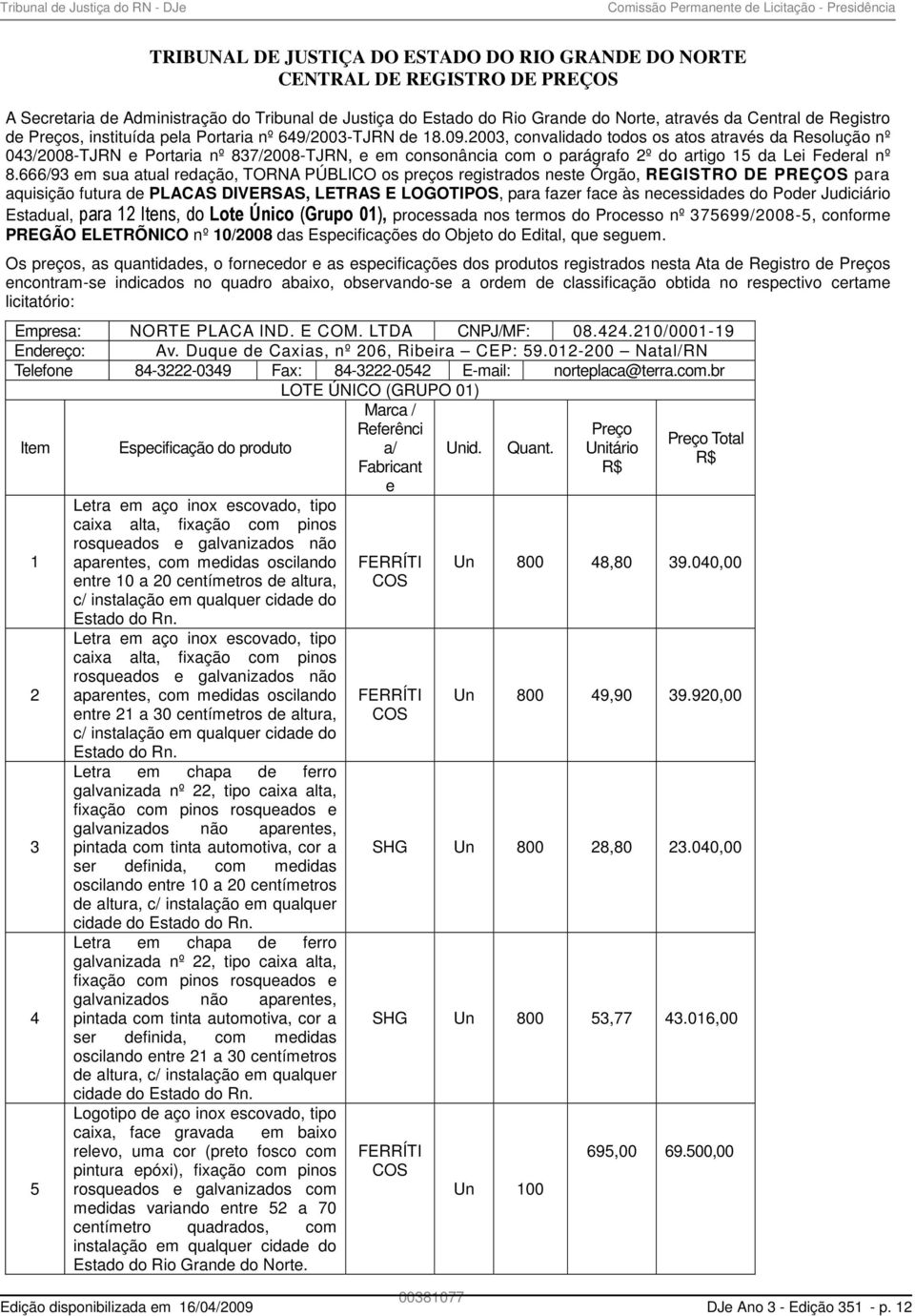 2003, convalidado todos os atos através da Resolução nº 043/2008-TJRN e Portaria nº 837/2008-TJRN, e em consonância com o parágrafo 2º do artigo 15 da Lei Federal nº 8.