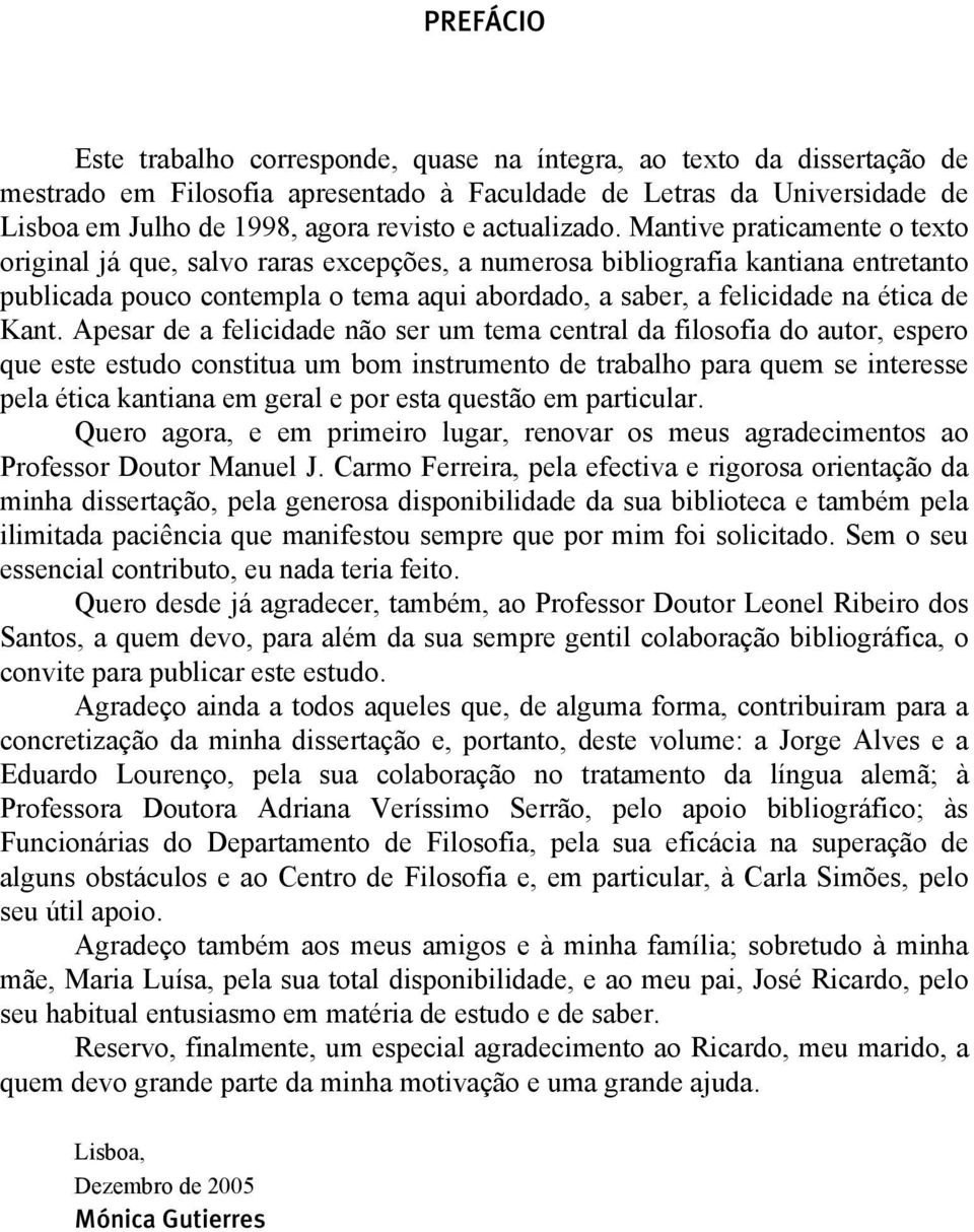 Mantive praticamente o texto original já que, salvo raras excepções, a numerosa bibliografia kantiana entretanto publicada pouco contempla o tema aqui abordado, a saber, a felicidade na ética de Kant.