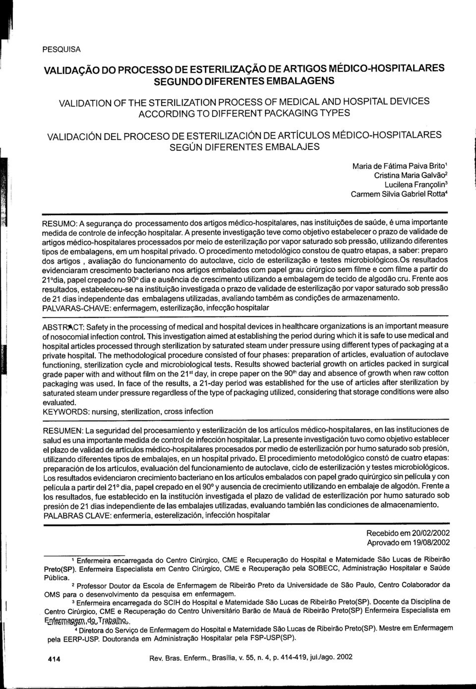 - Carmem Silvia Gabriel Rotta4 RESUMO: A segurança do processamento dos artigos médico-hospitalares, nas instituições de saúde, é uma importante medida de controle de infecção hospitalar.