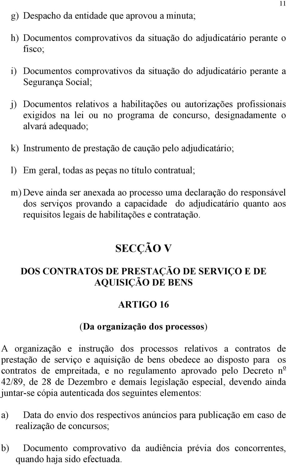 adjudicatário; l) Em geral, todas as peças no título contratual; m) Deve ainda ser anexada ao processo uma declaração do responsável dos serviços provando a capacidade do adjudicatário quanto aos