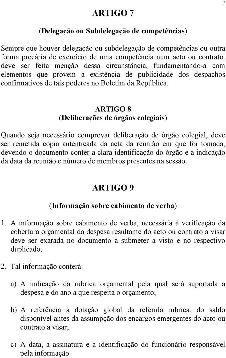 ARTIGO 8 (Deliberações de órgãos colegiais) Quando seja necessário comprovar deliberação de órgão colegial, deve ser remetida cópia autenticada da acta da reunião em que foi tomada, devendo o