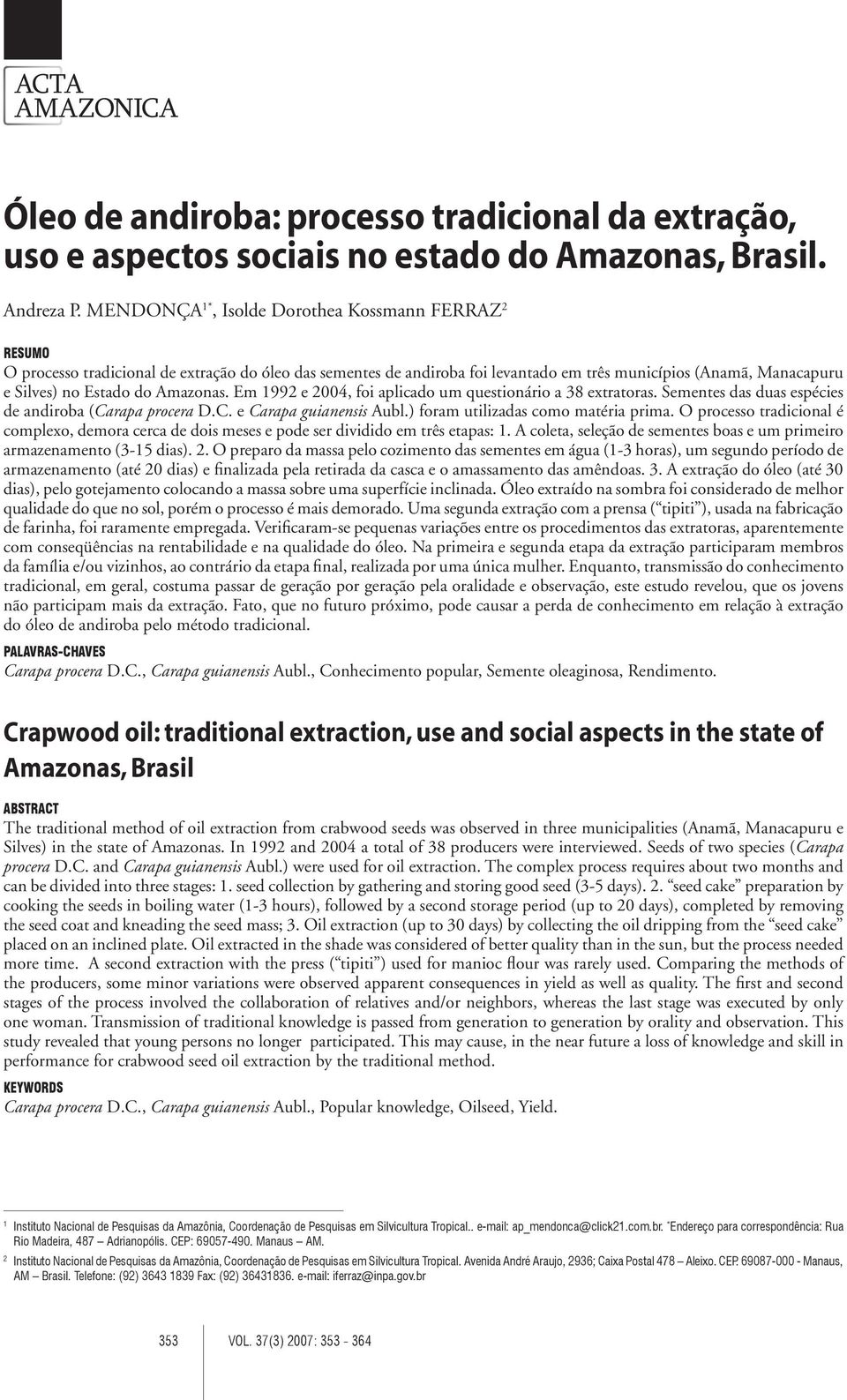 Amazonas. Em 1992 e 2004, foi aplicado um questionário a 38 extratoras. Sementes das duas espécies de andiroba (Carapa D.C. e Carapa Aubl.) foram utilizadas como matéria prima.