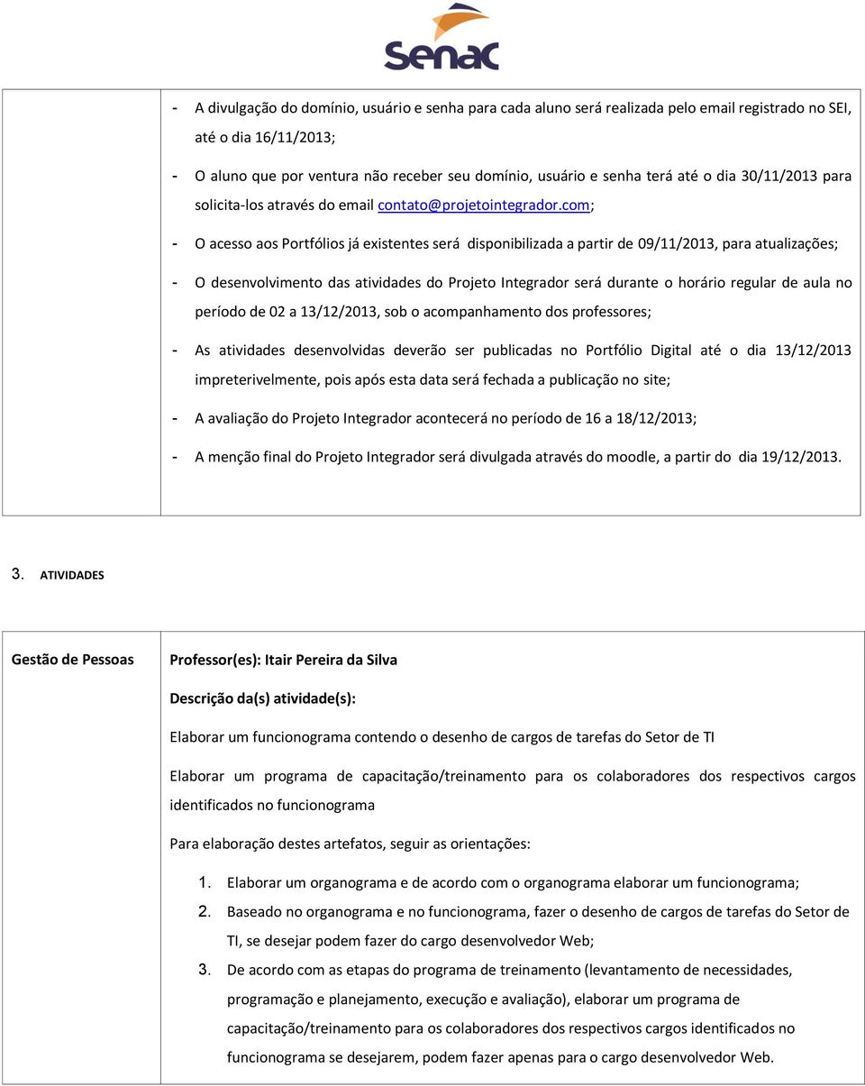 com; - O acesso aos Portfólios já existentes será disponibilizada a partir de 09/11/2013, para atualizações; - O desenvolvimento das atividades do Projeto Integrador será durante o horário regular de