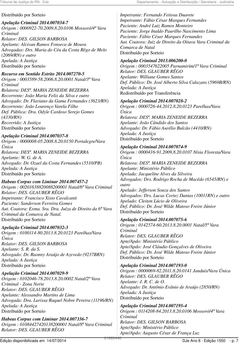 007270-5 Origem : 0003589-58.2006.8.20.0001 Natal/3ª Vara Criminal Relatora: DESª. MARIA ZENEIDE BEZERRA Recorrente: João Maria Felix da Silva e outro Advogado: Dr.