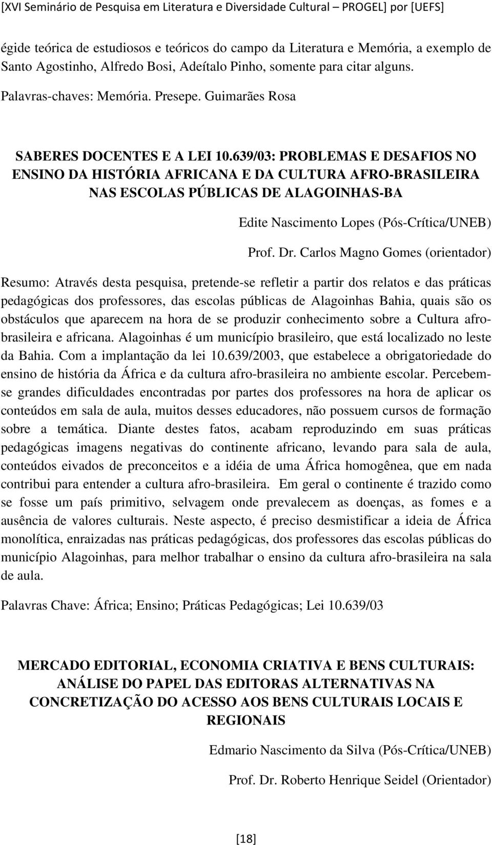 639/03: PROBLEMAS E DESAFIOS NO ENSINO DA HISTÓRIA AFRICANA E DA CULTURA AFRO-BRASILEIRA NAS ESCOLAS PÚBLICAS DE ALAGOINHAS-BA Edite Nascimento Lopes (Pós-Crítica/UNEB) Prof. Dr.