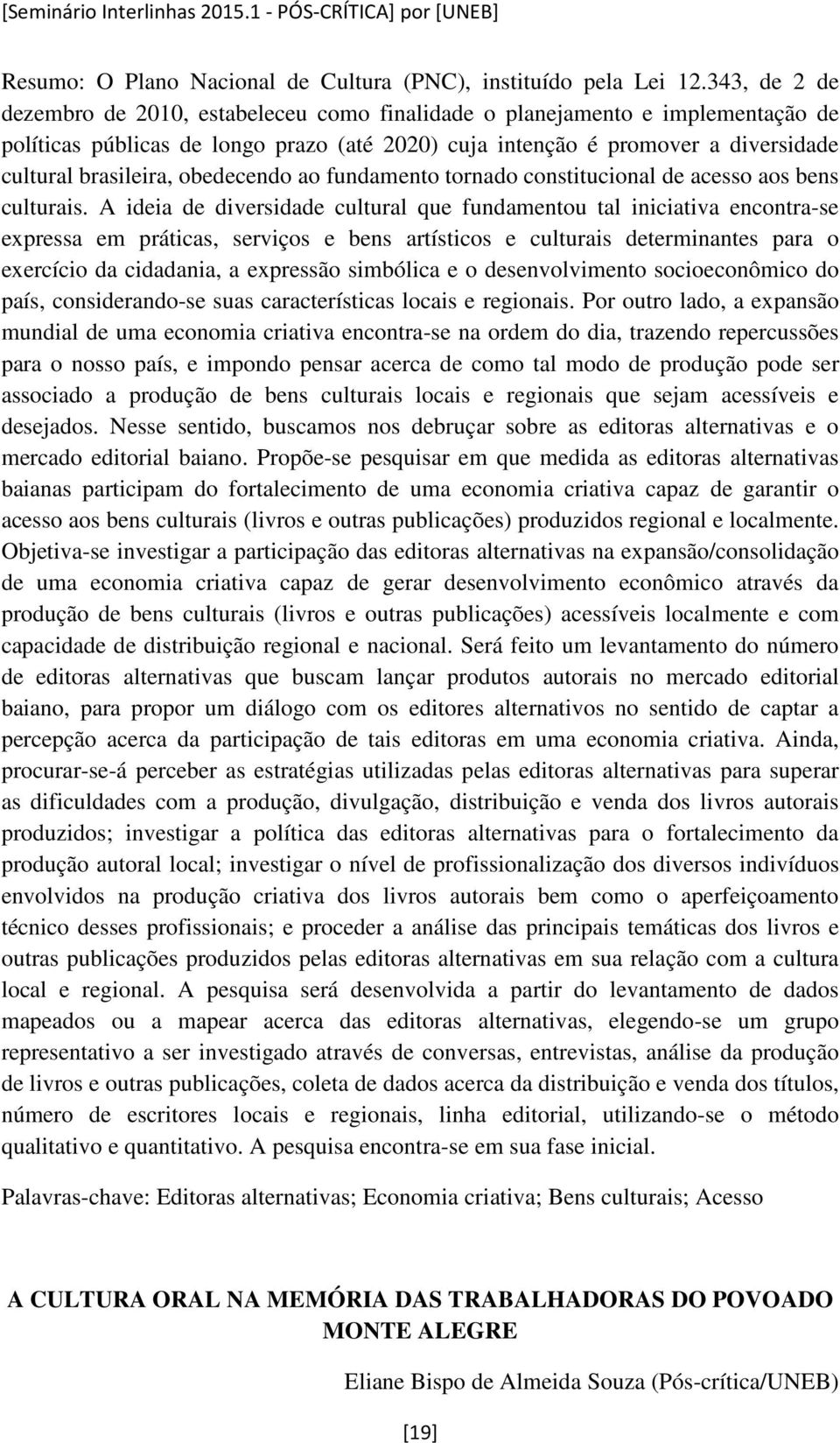 obedecendo ao fundamento tornado constitucional de acesso aos bens culturais.