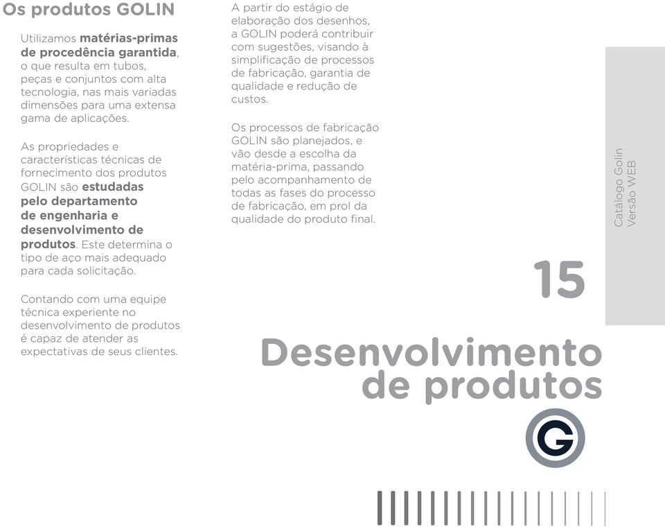 Este determina o tipo de aço mais adequado para cada solicitação. Contando com uma equipe técnica experiente no desenvolvimento de produtos é capaz de atender as expectativas de seus clientes.