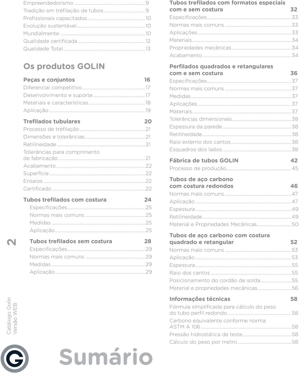 ..21 Dimensões e tolerâncias...21 Retilineidade...21 Tolerâncias para comprimento de fabricação...21 Acabamento...22 Superfície...22 Ensaios...22 Certificado.