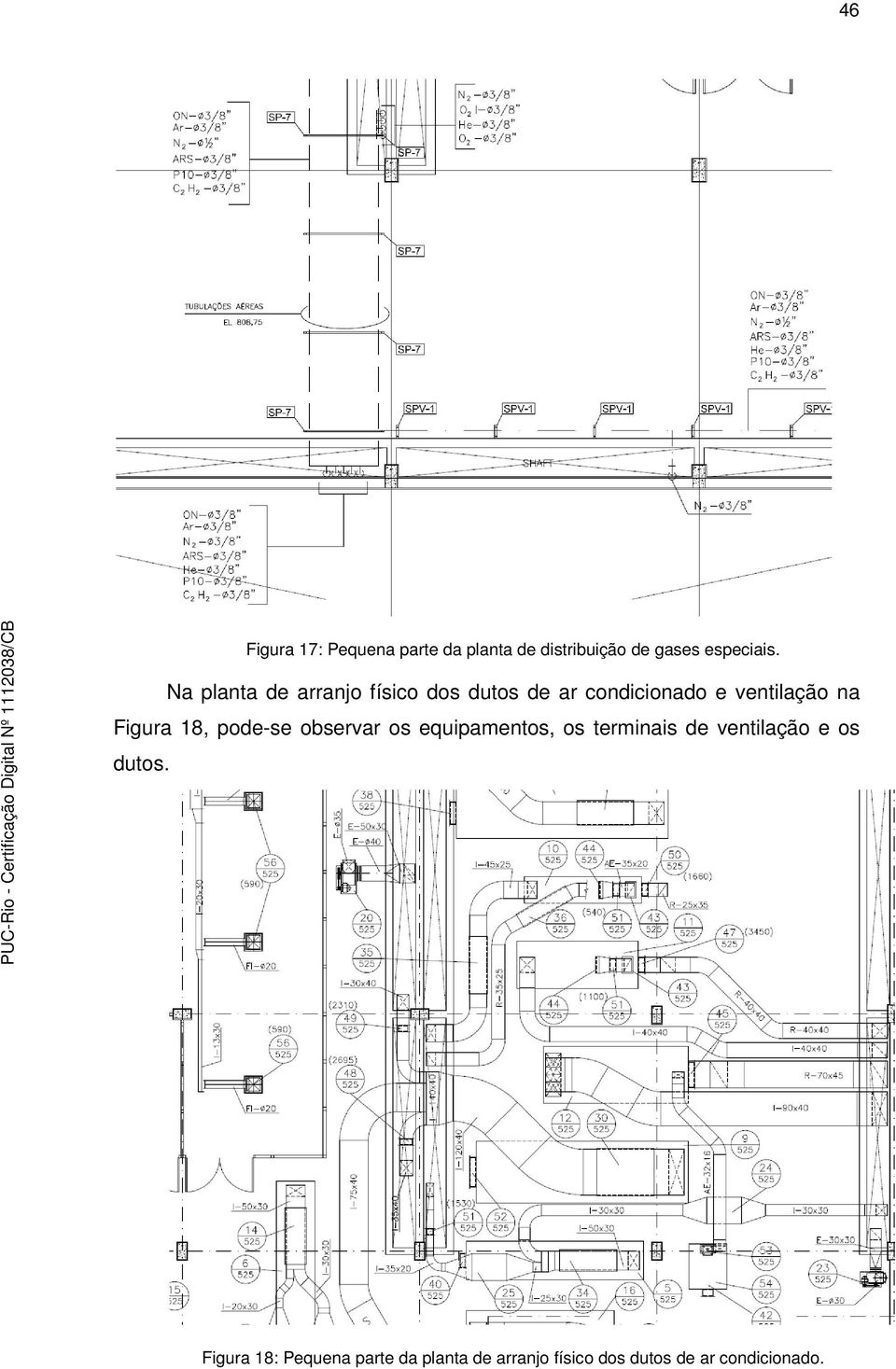 Figura 18, pode-se observar os equipamentos, os terminais de ventilação e os