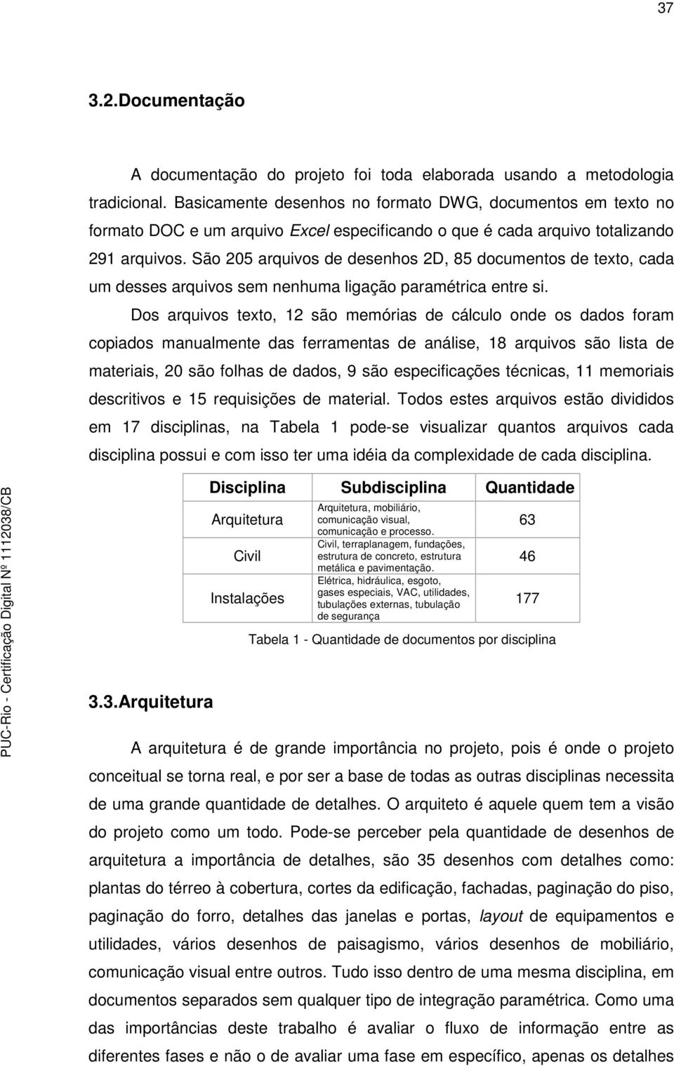 São 205 arquivos de desenhos 2D, 85 documentos de texto, cada um desses arquivos sem nenhuma ligação paramétrica entre si.