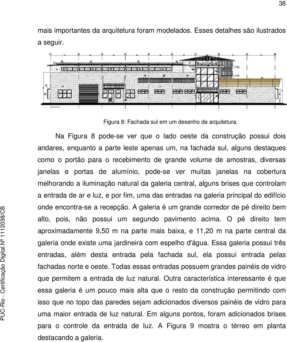 amostras, diversas janelas e portas de alumínio, pode-se ver muitas janelas na cobertura melhorando a iluminação natural da galeria central, alguns brises que controlam a entrada de ar e luz, e por