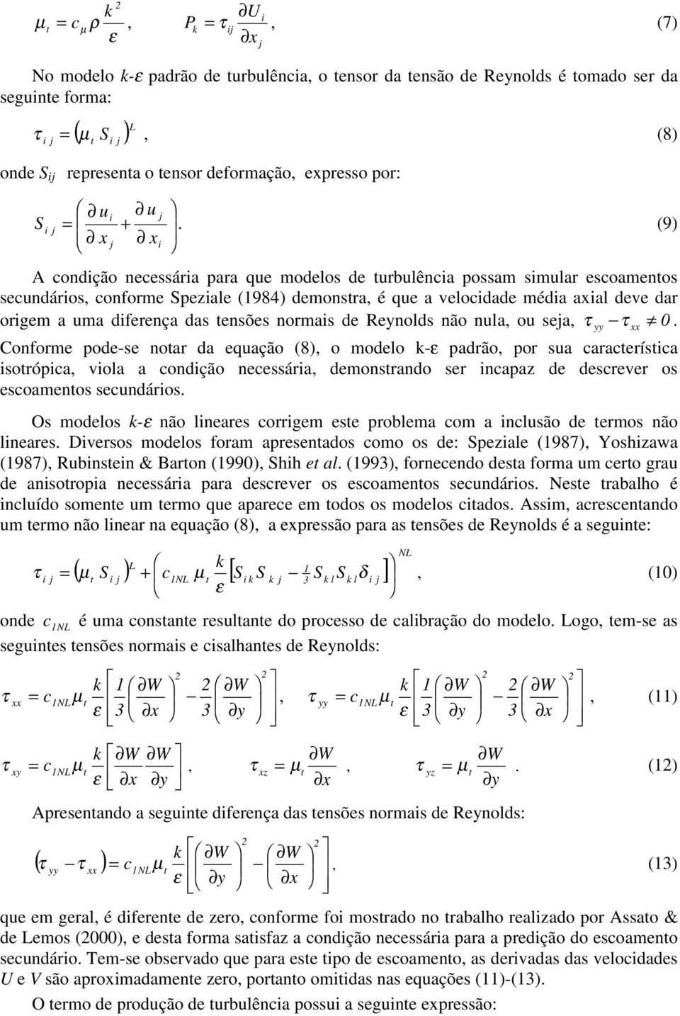 modlo - padrão, por ua caracríica iorópica, viola a codição cária, dmorado r icapaz d dcrvr o coamo cudário O modlo - ão liar corrigm problma com a icluão d rmo ão liar Divro modlo oram aprado como o