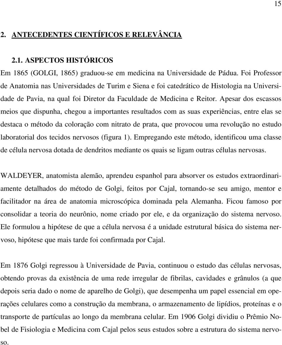 Apesar dos escassos meios que dispunha, chegou a importantes resultados com as suas experiências, entre elas se destaca o método da coloração com nitrato de prata, que provocou uma revolução no