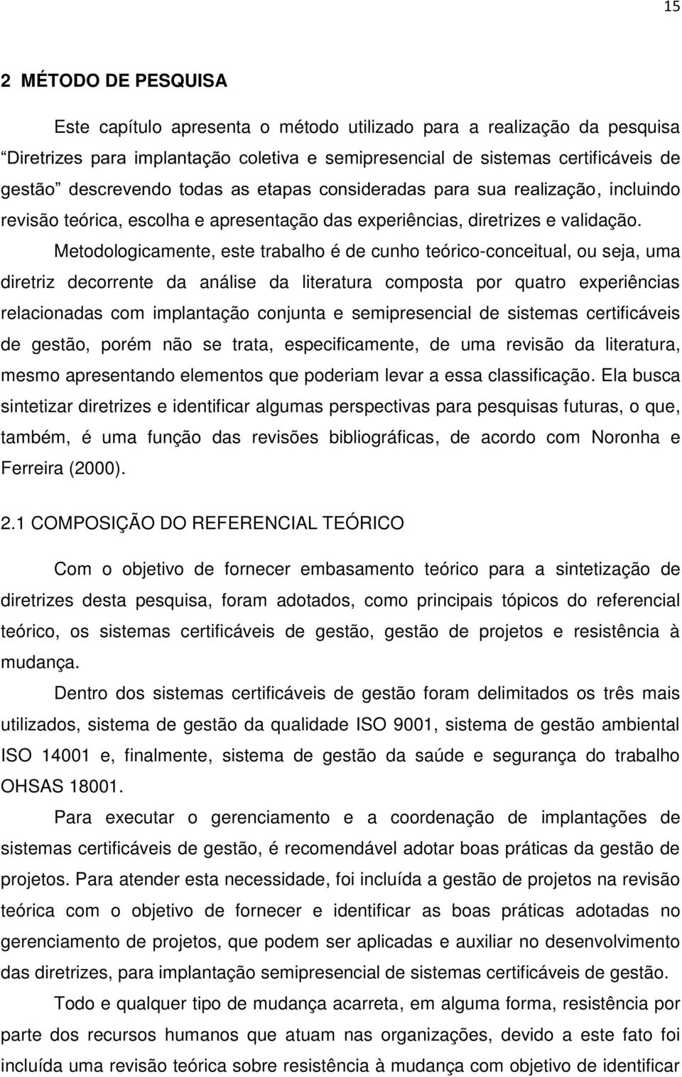 Metodologicamente, este trabalho é de cunho teórico-conceitual, ou seja, uma diretriz decorrente da análise da literatura composta por quatro experiências relacionadas com implantação conjunta e