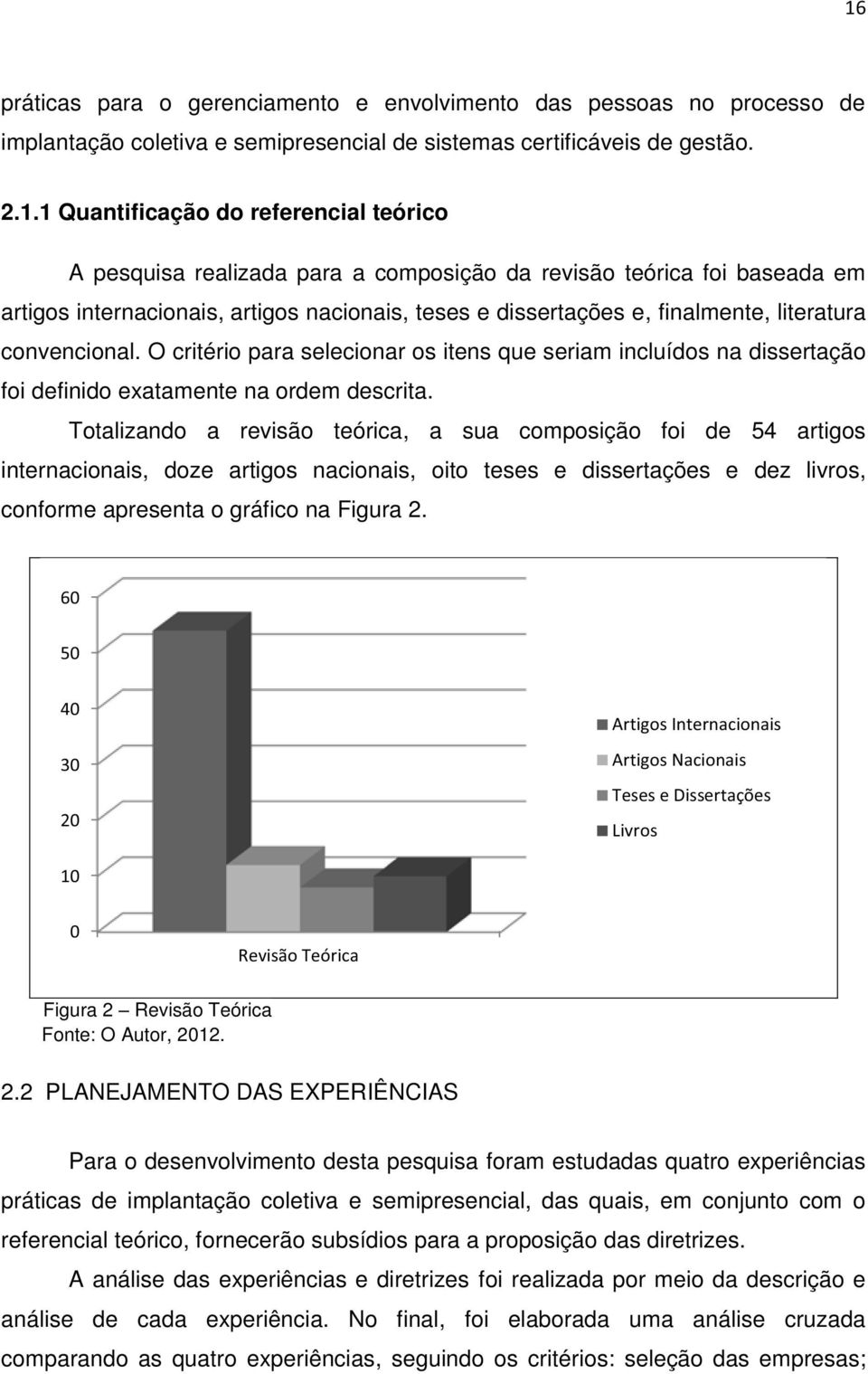 O critério para selecionar os itens que seriam incluídos na dissertação foi definido exatamente na ordem descrita.