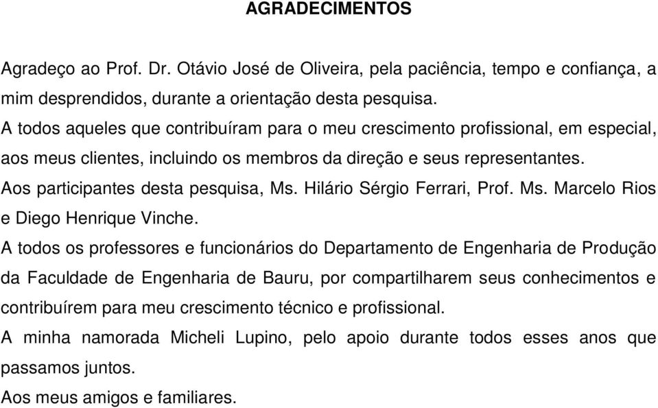 Aos participantes desta pesquisa, Ms. Hilário Sérgio Ferrari, Prof. Ms. Marcelo Rios e Diego Henrique Vinche.