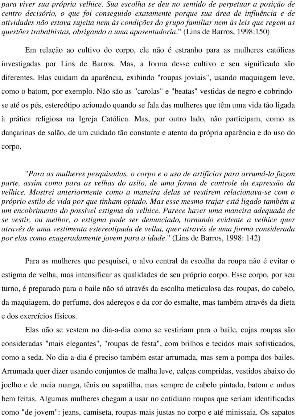 familiar nem às leis que regem as questões trabalhistas, obrigando a uma aposentadoria.