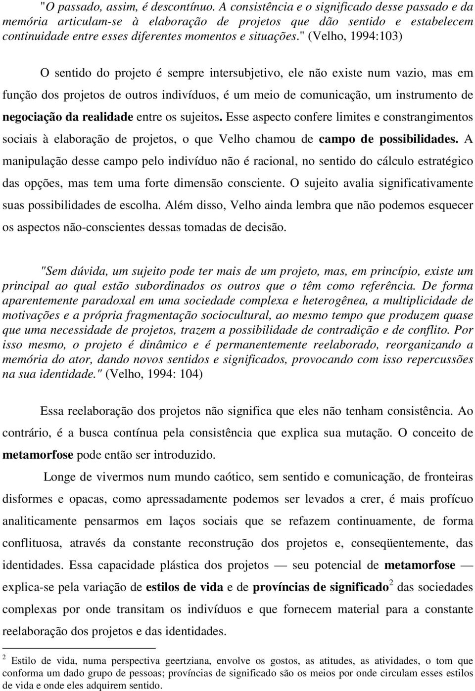 " (Velho, 1994:103) O sentido do projeto é sempre intersubjetivo, ele não existe num vazio, mas em função dos projetos de outros indivíduos, é um meio de comunicação, um instrumento de negociação da