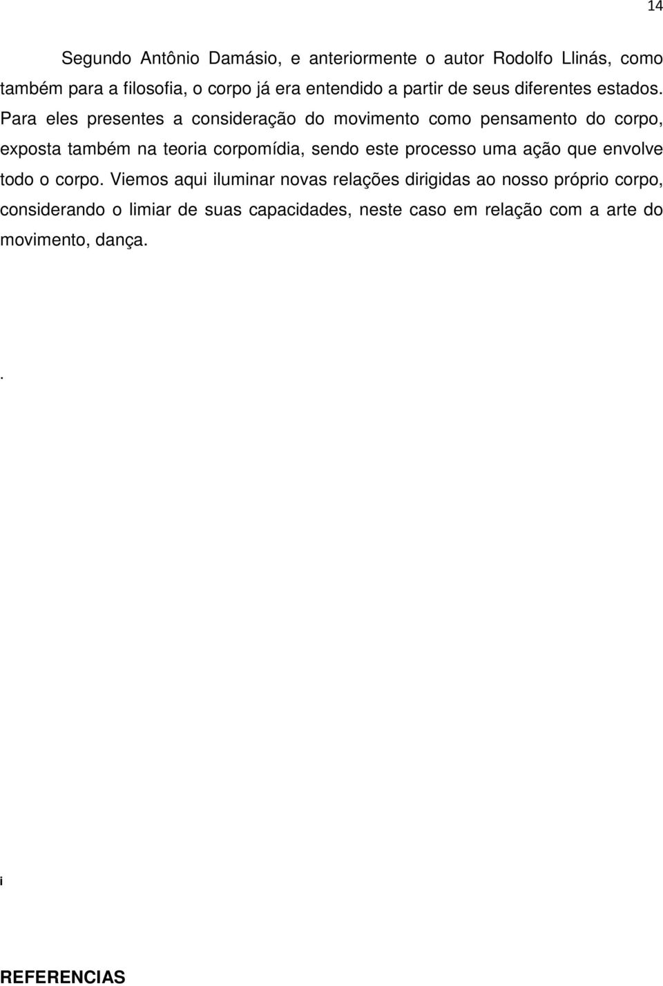 Para eles presentes a consideração do movimento como pensamento do corpo, exposta também na teoria corpomídia, sendo este