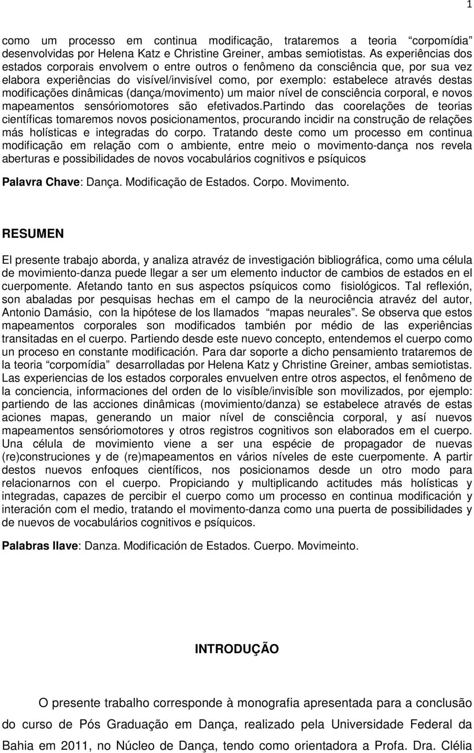 modificações dinâmicas (dança/movimento) um maior nível de consciência corporal, e novos mapeamentos sensóriomotores são efetivados.