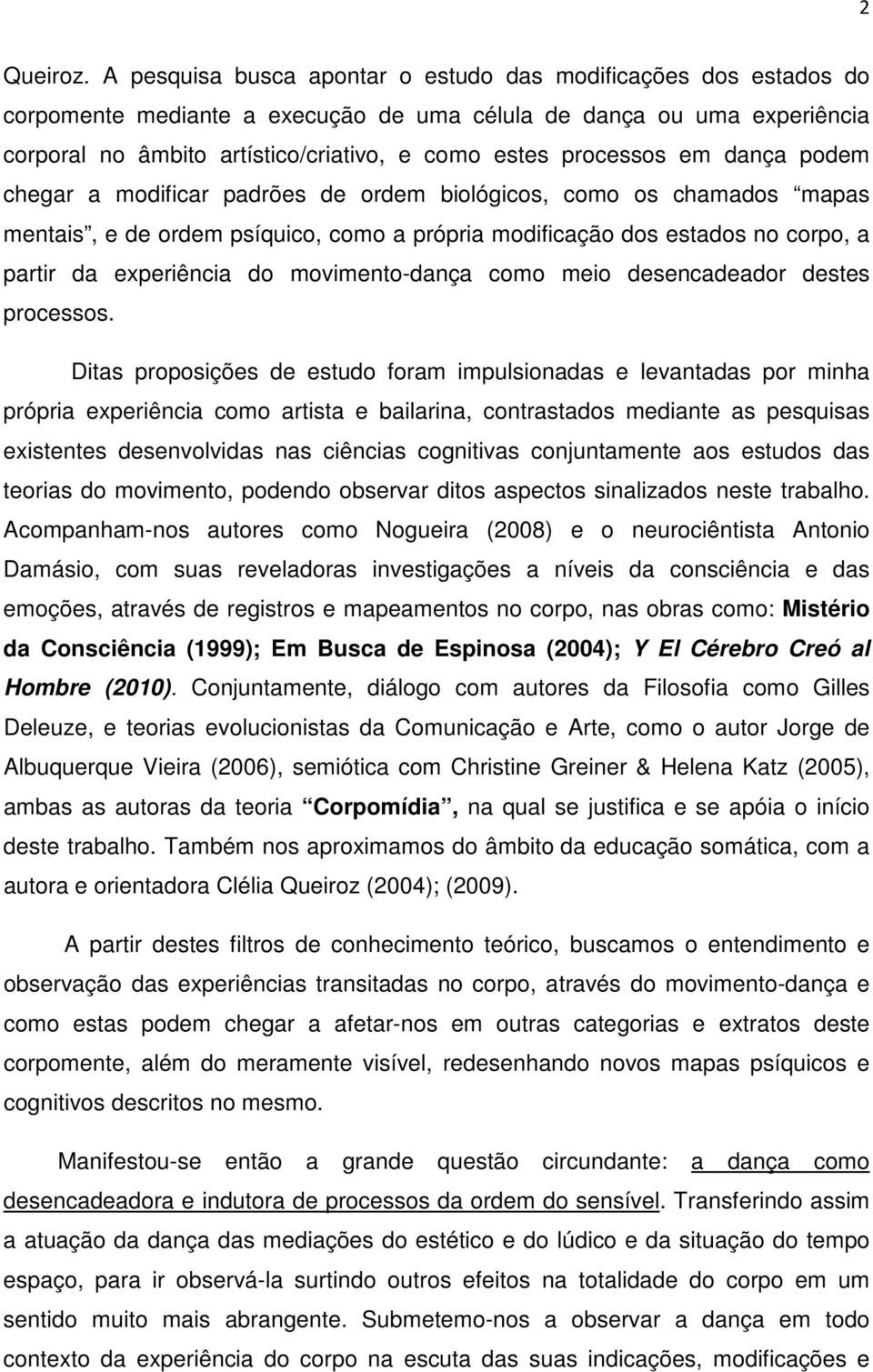 processos em dança podem chegar a modificar padrões de ordem biológicos, como os chamados mapas mentais, e de ordem psíquico, como a própria modificação dos estados no corpo, a partir da experiência