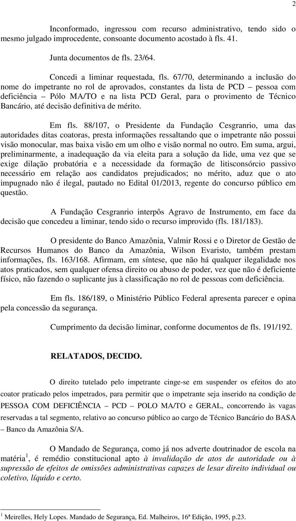 67/70, determinando a inclusão do nome do impetrante no rol de aprovados, constantes da lista de PCD pessoa com deficiência Pólo MA/TO e na lista PCD Geral, para o provimento de Técnico Bancário, até