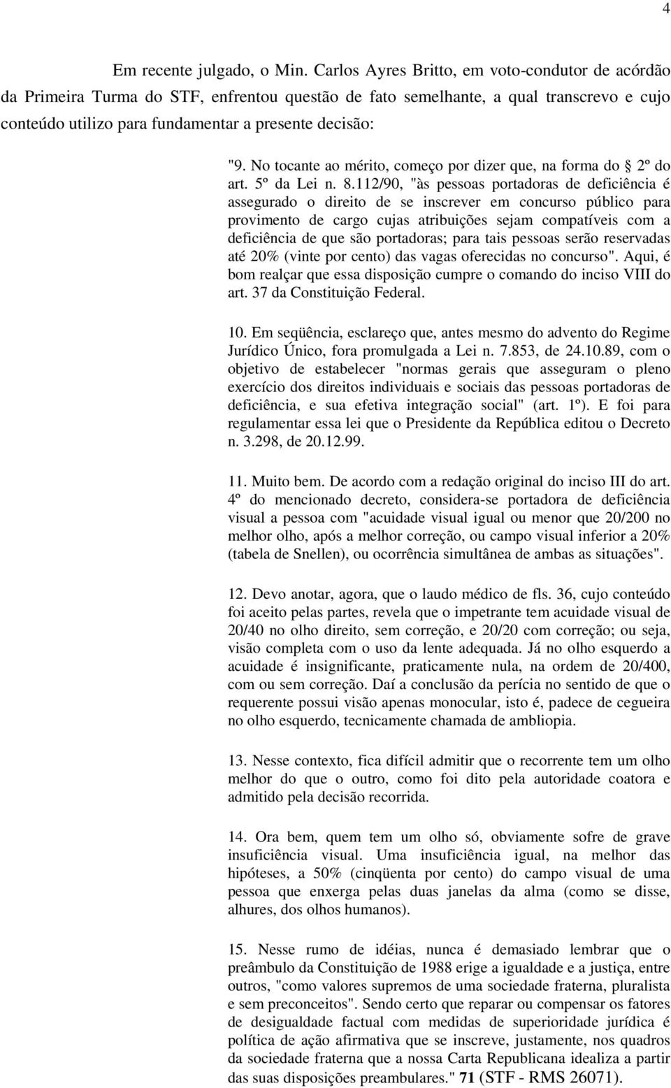 No tocante ao mérito, começo por dizer que, na forma do 2º do art. 5º da Lei n. 8.