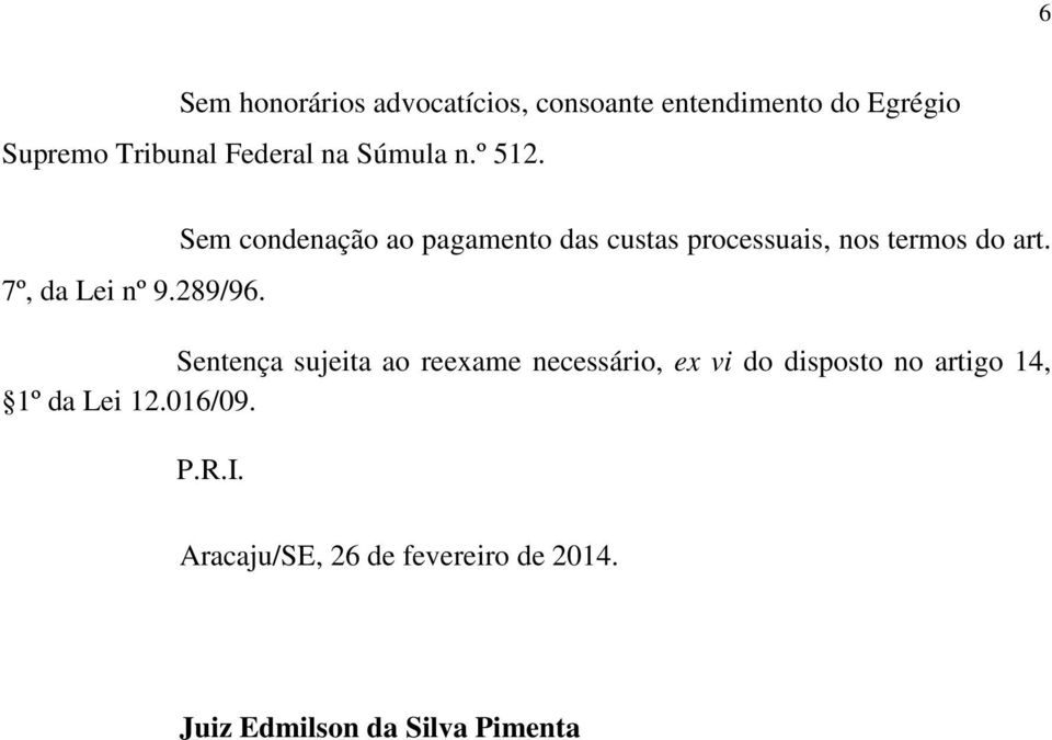 Sem condenação ao pagamento das custas processuais, nos termos do art.