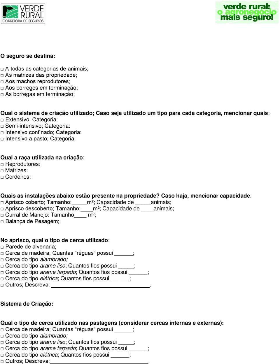 utilizada na criação: Reprodutores: Matrizes: Cordeiros: Quais as instalações abaixo estão presente na propriedade? Caso haja, mencionar capacidade.