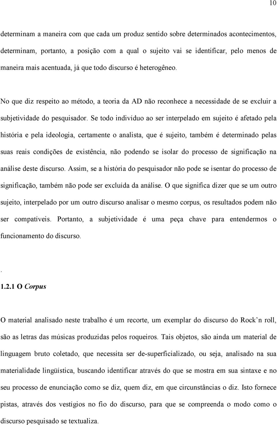 Se todo indivíduo ao ser interpelado em sujeito é afetado pela história e pela ideologia, certamente o analista, que é sujeito, também é determinado pelas suas reais condições de existência, não