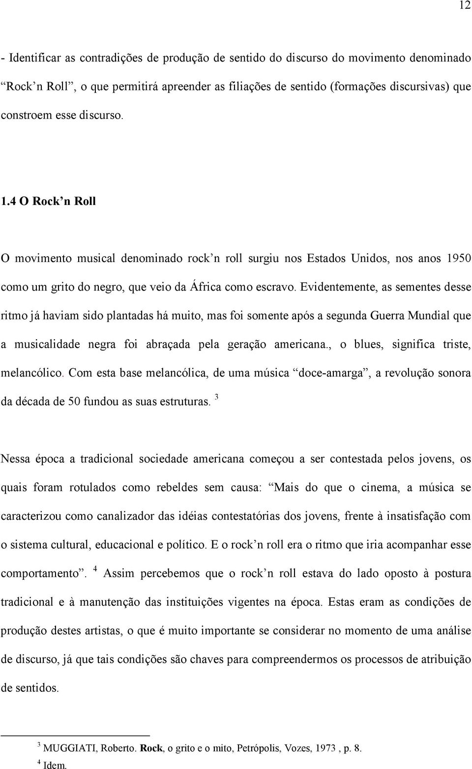 Evidentemente, as sementes desse ritmo já haviam sido plantadas há muito, mas foi somente após a segunda Guerra Mundial que a musicalidade negra foi abraçada pela geração americana.