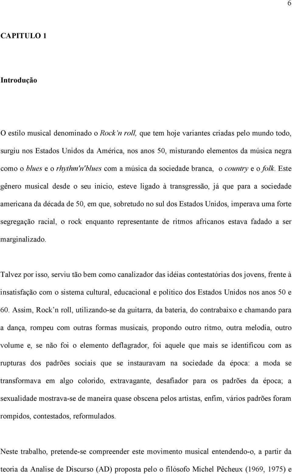 Este gênero musical desde o seu início, esteve ligado à transgressão, já que para a sociedade americana da década de 50, em que, sobretudo no sul dos Estados Unidos, imperava uma forte segregação