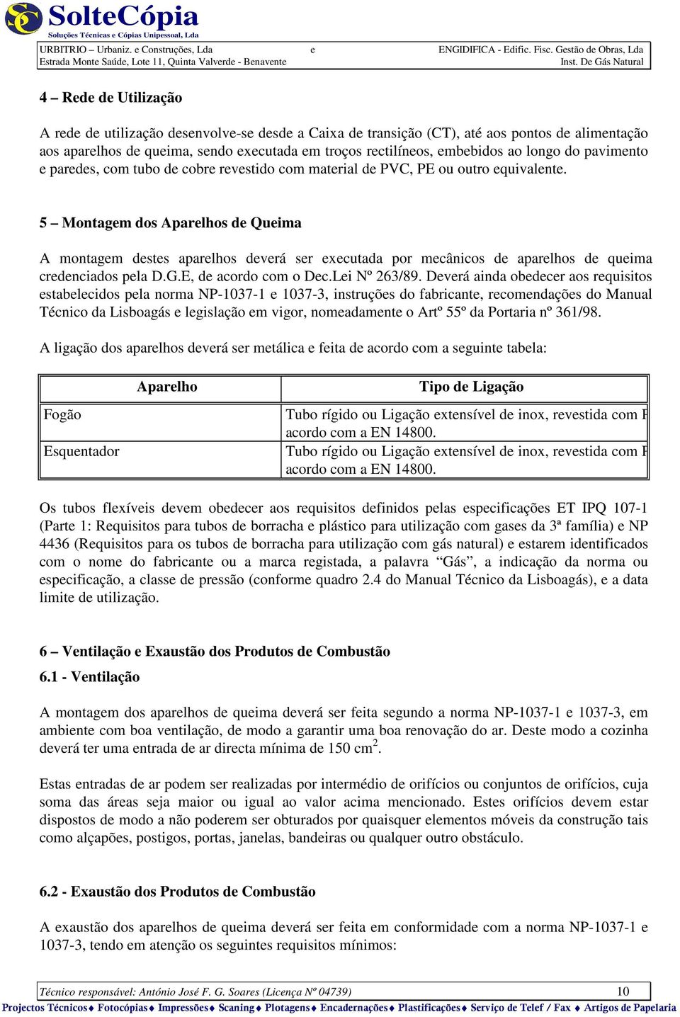 5 Montagem dos Aparelhos de Queima A montagem destes aparelhos deverá ser executada por mecânicos de aparelhos de queima credenciados pela D.G.E, de acordo com o Dec.Lei Nº 263/89.