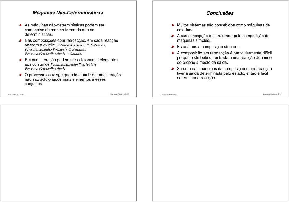 Em cada iteração podem ser adicionadas elementos aos conjuntos ProximosEstadosPossiveis e ProximasSaidasPossiveis O processo converge quando a partir de uma iteração não são adicionados mais