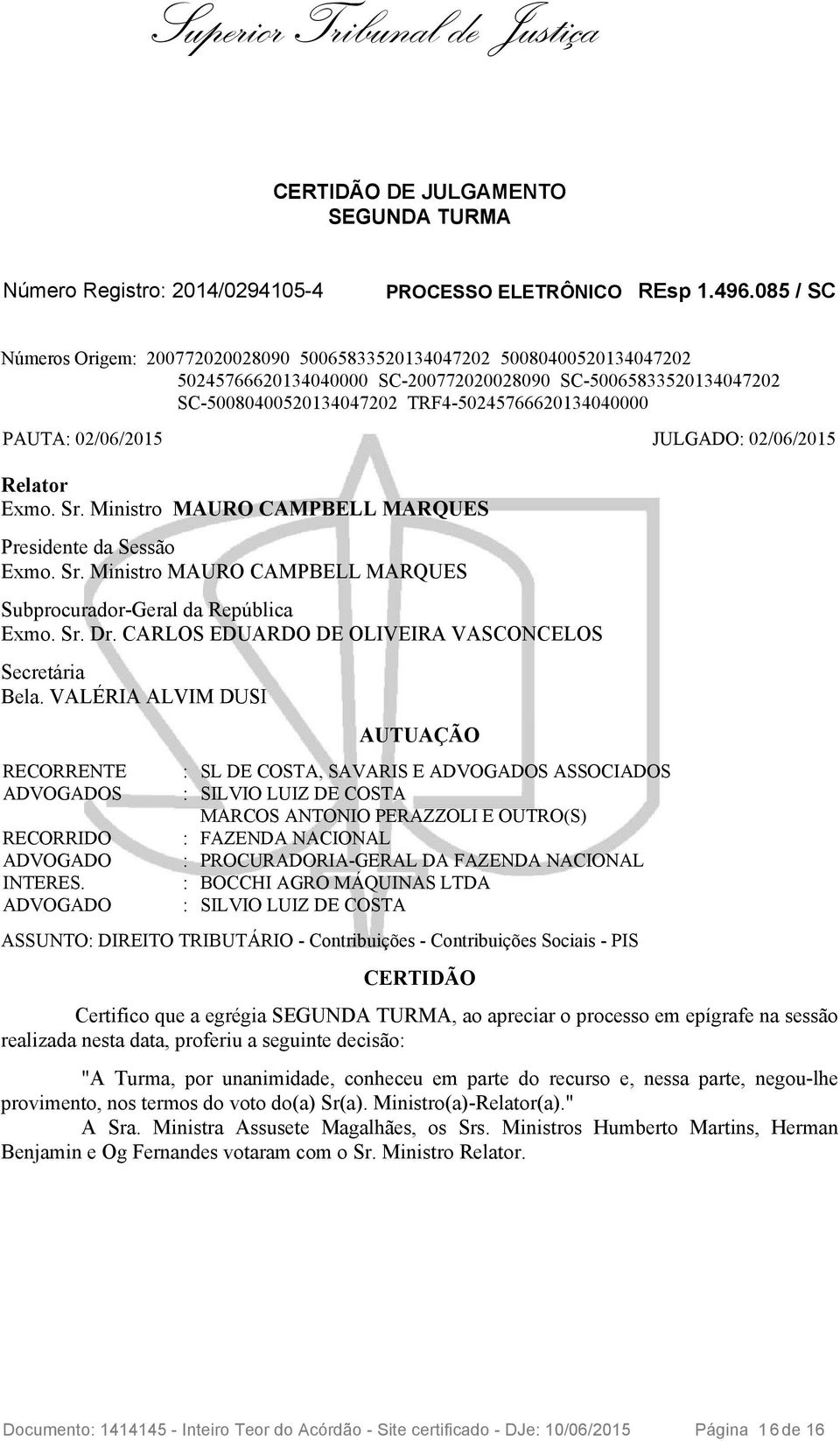 PAUTA: 02/06/2015 JULGADO: 02/06/2015 Relator Exmo. Sr. Ministro MAURO CAMPBELL MARQUES Presidente da Sessão Exmo. Sr. Ministro MAURO CAMPBELL MARQUES Subprocurador-Geral da República Exmo. Sr. Dr.