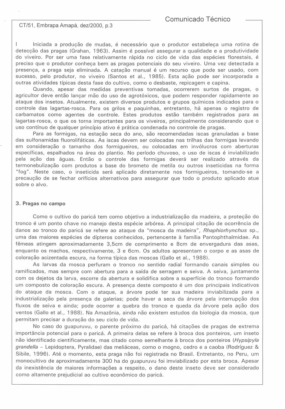 Por ser uma fase relativamente rápida no ciclo de vida das espécies florestais, é preciso que o produtor conheça bem as pragas potenciais do seu viveiro.