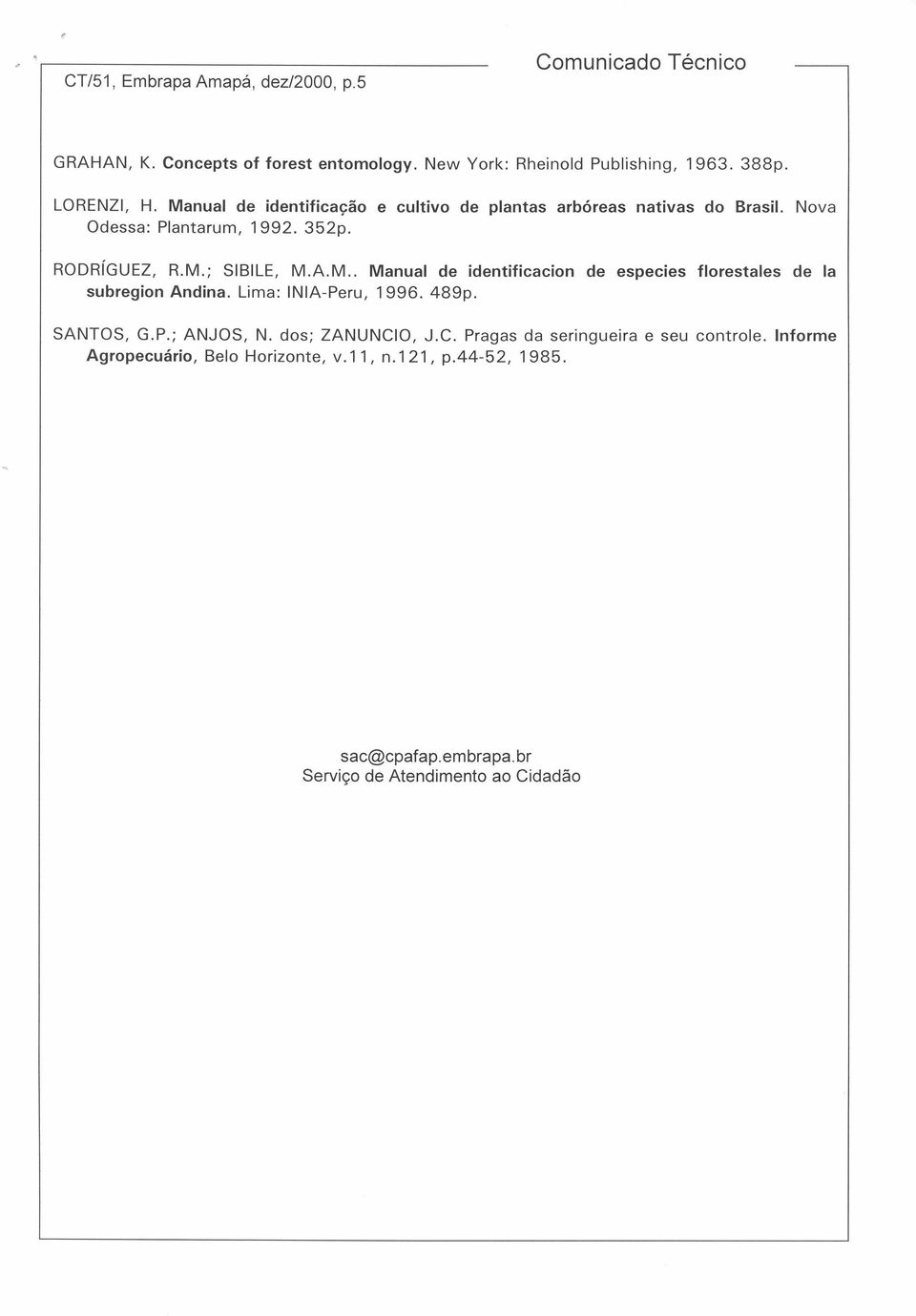 Lima: INIA-Peru, 1996. 489p. SANTOS, G.P.; ANJOS, N. dos; ZANUNCIO, J.C. Pragas da seringueira e seu controle. Agropecuário, Belo Horizonte, v.