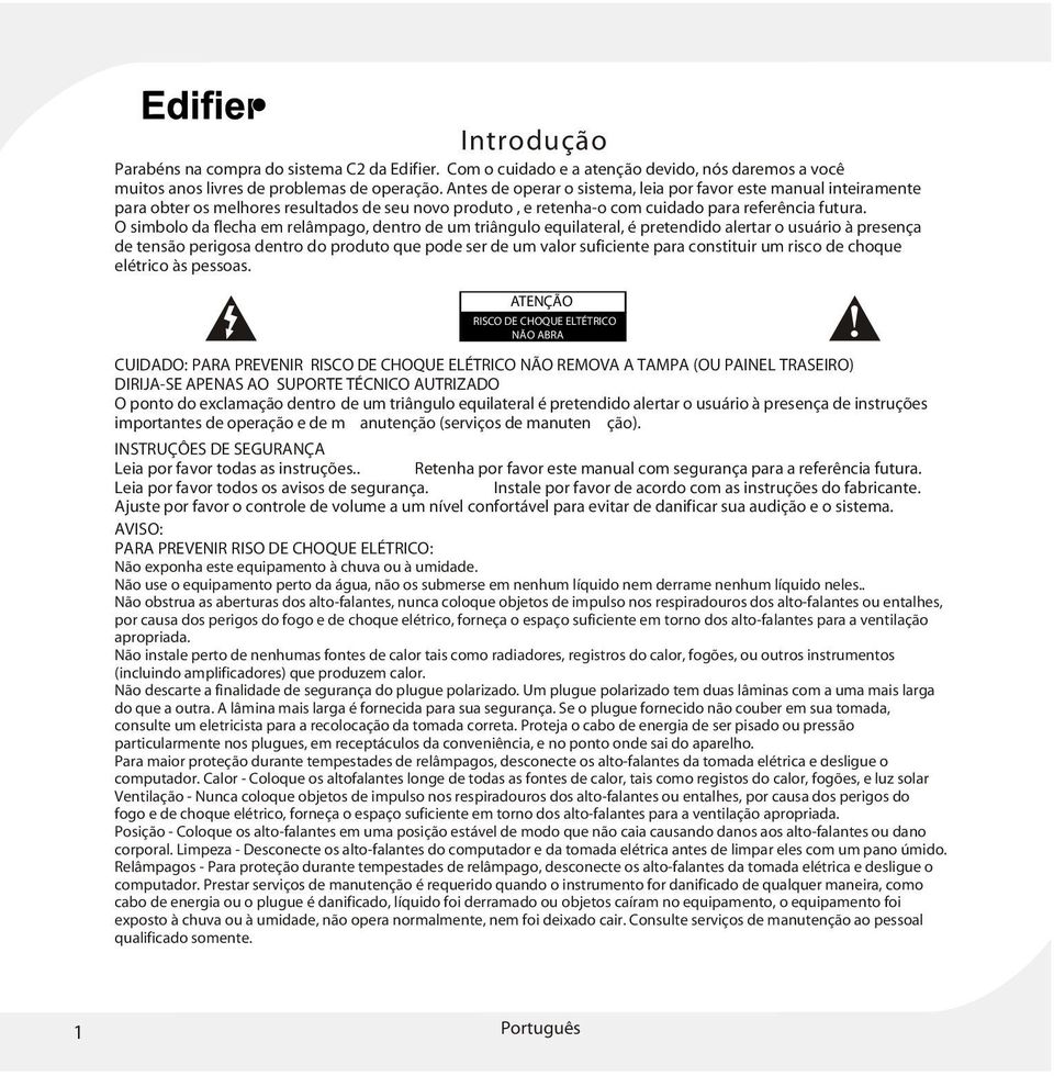 O simbolo da flecha em relâmpago, dentro de um triângulo equilateral, é pretendido alertar o usuário à presença de tensão perigosa dentro do produto que pode ser de um valor suficiente para