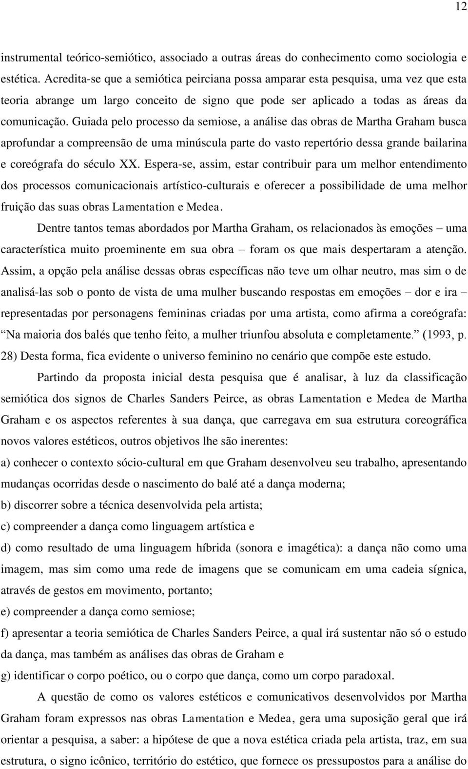 Guiada pelo processo da semiose, a análise das obras de Martha Graham busca aprofundar a compreensão de uma minúscula parte do vasto repertório dessa grande bailarina e coreógrafa do século XX.