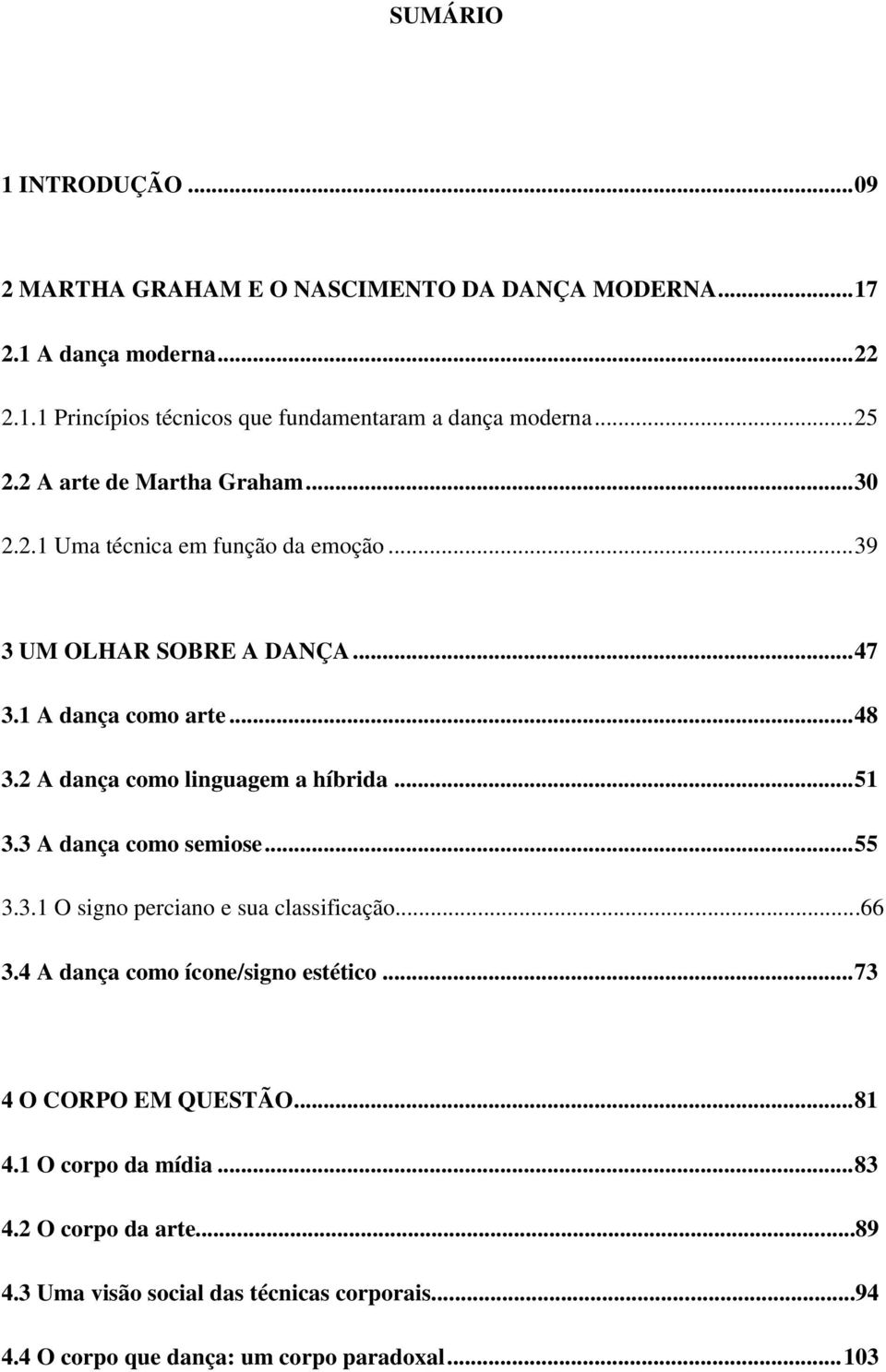 2 A dança como linguagem a híbrida... 51 3.3 A dança como semiose... 55 3.3.1 O signo perciano e sua classificação...66 3.4 A dança como ícone/signo estético.