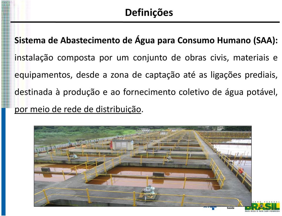 equipamentos, desde a zona de captação até as ligações prediais, destinada