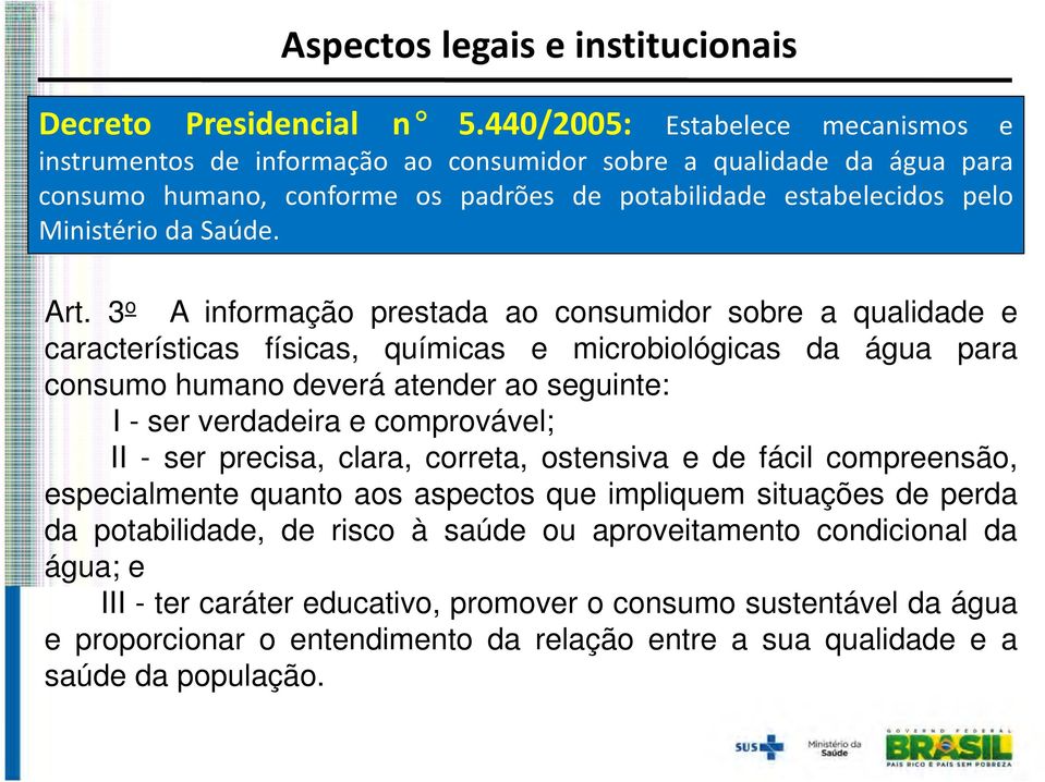 Art. 3 o A informação prestada ao consumidor sobre a qualidade e características físicas, químicas e microbiológicas da água para consumo humano deverá atender ao seguinte: I - ser verdadeira e