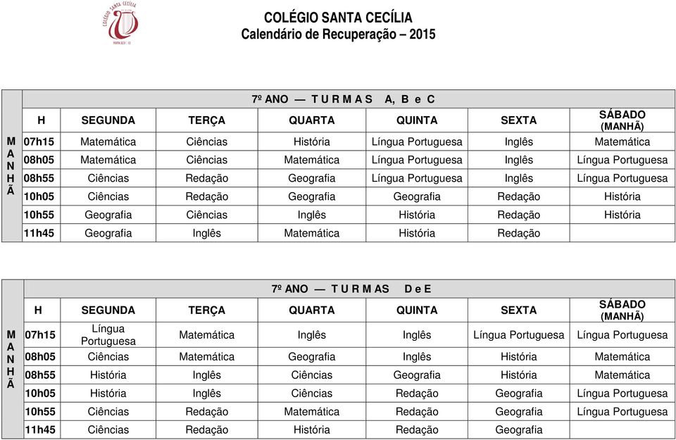 Geografia Redação História 10h55 Geografia Ciências Inglês História Redação História 11h45 Geografia Inglês Matemática História Redação M A N H Ã T U R M AS D e E H SEGUNDA TERÇA QUARTA QUINTA SEXTA